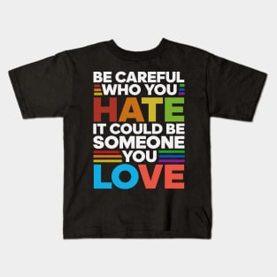 Be careful Who you hate It could be someone you love Kids T-Shirt